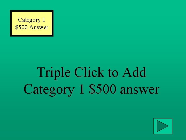 Category 1 $500 Answer Triple Click to Add Category 1 $500 answer 