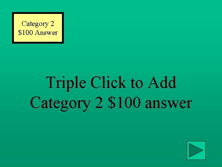Category 2 $100 Answer Triple Click to Add Category 2 $100 answer 