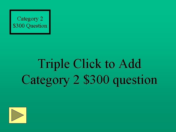 Category 2 $300 Question Triple Click to Add Category 2 $300 question 