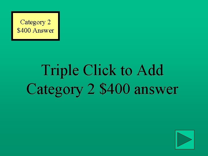 Category 2 $400 Answer Triple Click to Add Category 2 $400 answer 