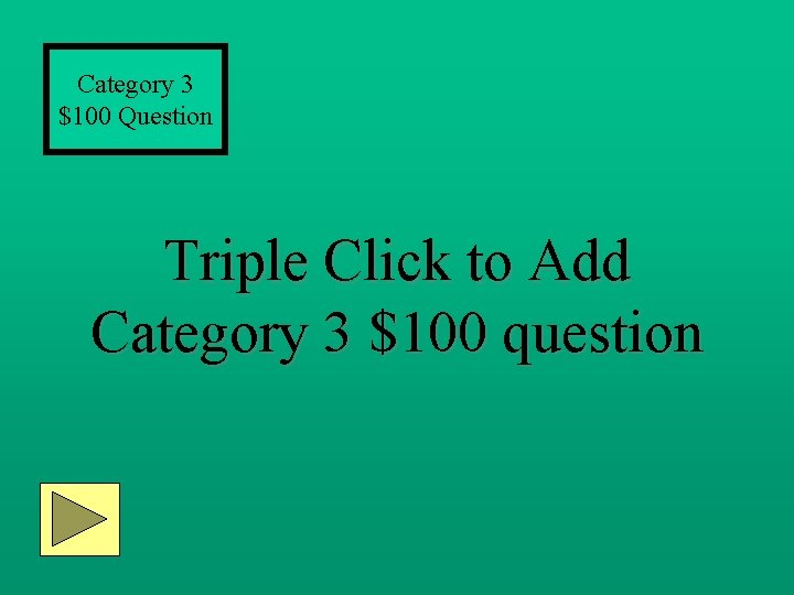 Category 3 $100 Question Triple Click to Add Category 3 $100 question 