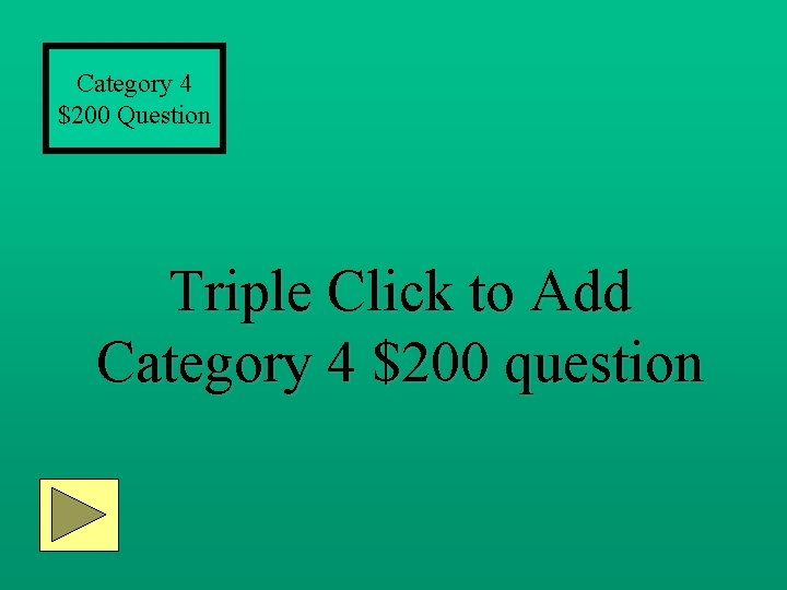 Category 4 $200 Question Triple Click to Add Category 4 $200 question 