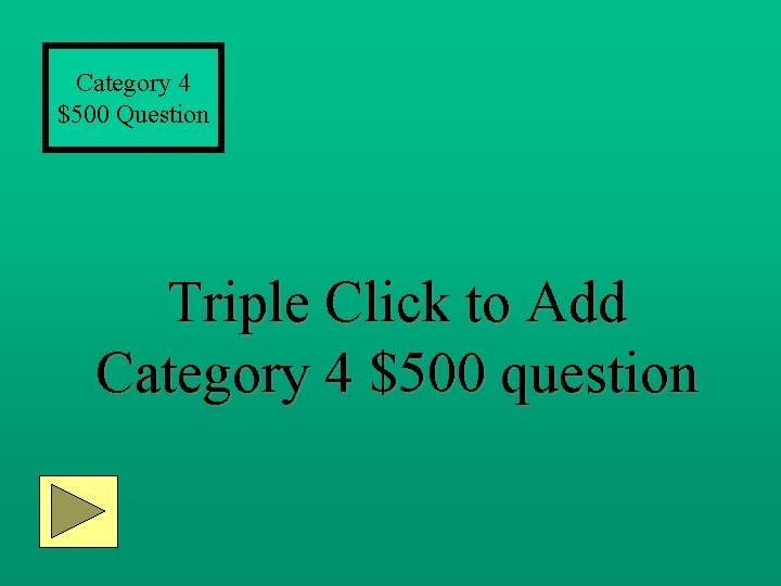 Category 4 $500 Question Triple Click to Add Category 4 $500 question 