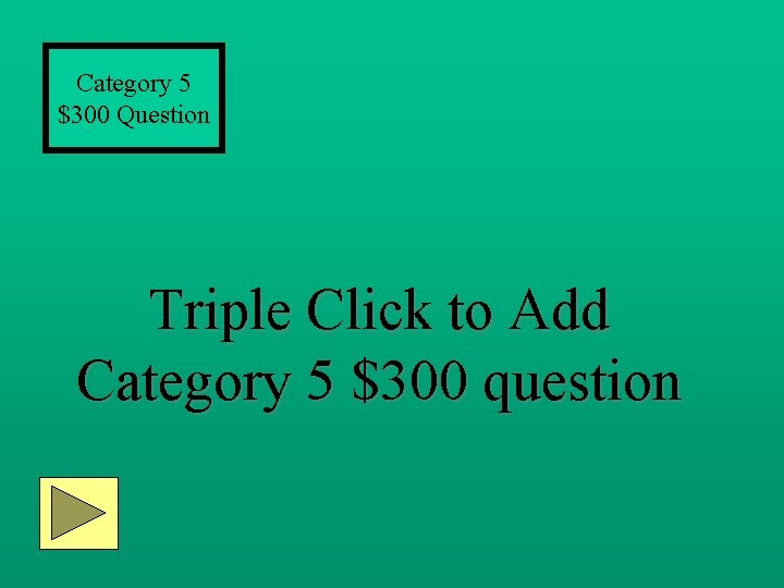 Category 5 $300 Question Triple Click to Add Category 5 $300 question 