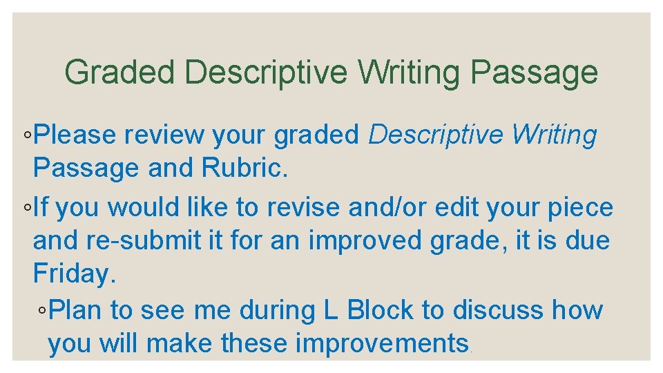 Graded Descriptive Writing Passage ◦Please review your graded Descriptive Writing Passage and Rubric. ◦If
