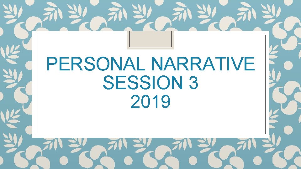 PERSONAL NARRATIVE SESSION 3 2019 