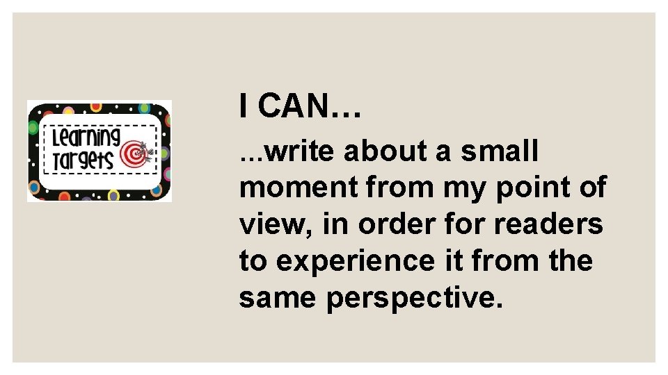 I CAN… …write about a small moment from my point of view, in order