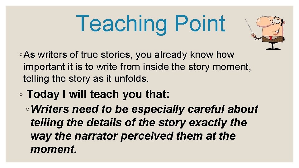 Teaching Point ◦ As writers of true stories, you already know how important it