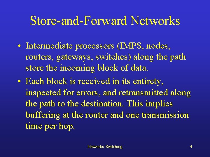 Store-and-Forward Networks • Intermediate processors (IMPS, nodes, routers, gateways, switches) along the path store
