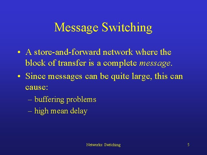Message Switching • A store-and-forward network where the block of transfer is a complete