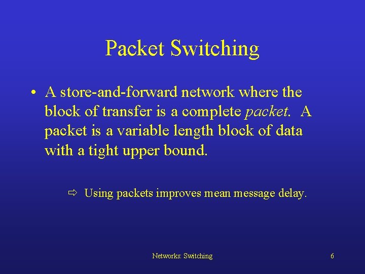 Packet Switching • A store-and-forward network where the block of transfer is a complete