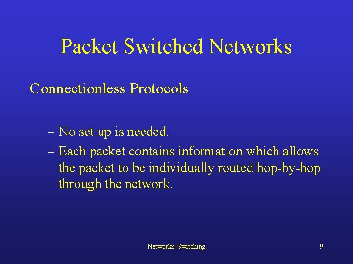 Packet Switched Networks Connectionless Protocols – No set up is needed. – Each packet