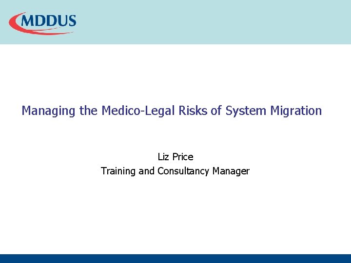 Managing the Medico-Legal Risks of System Migration Liz Price Training and Consultancy Manager Managing the Medico-Legal Risks of System Migration Liz Price Training and Consultancy Manager