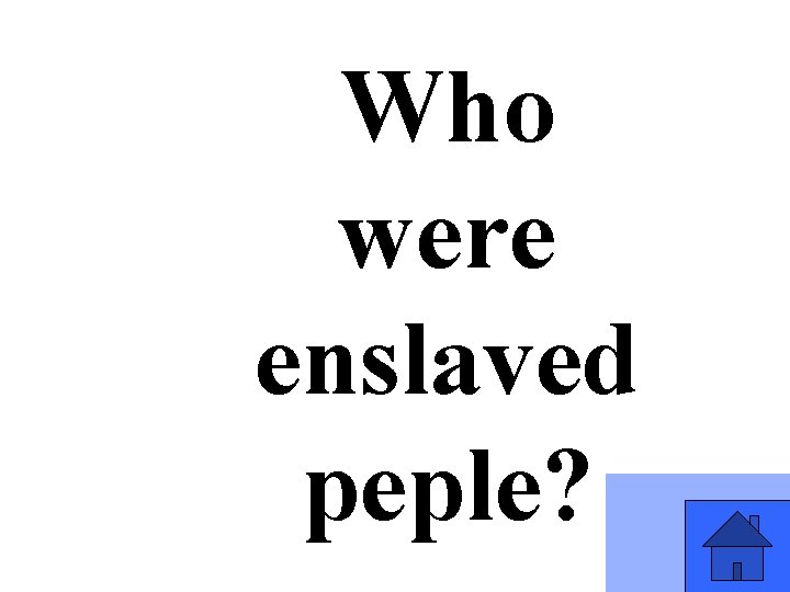 Who were enslaved peple? 