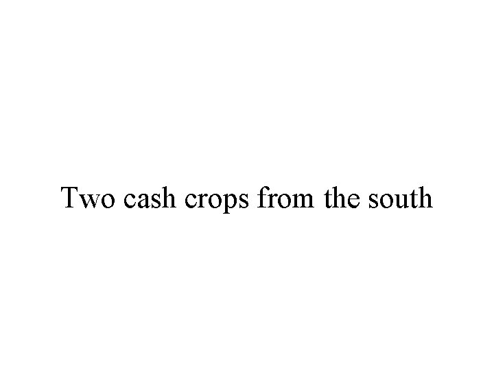 Two cash crops from the south 