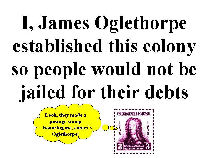 I, James Oglethorpe established this colony so people would not be jailed for their