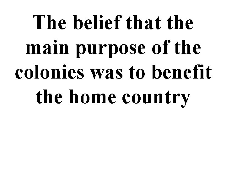 The belief that the main purpose of the colonies was to benefit the home