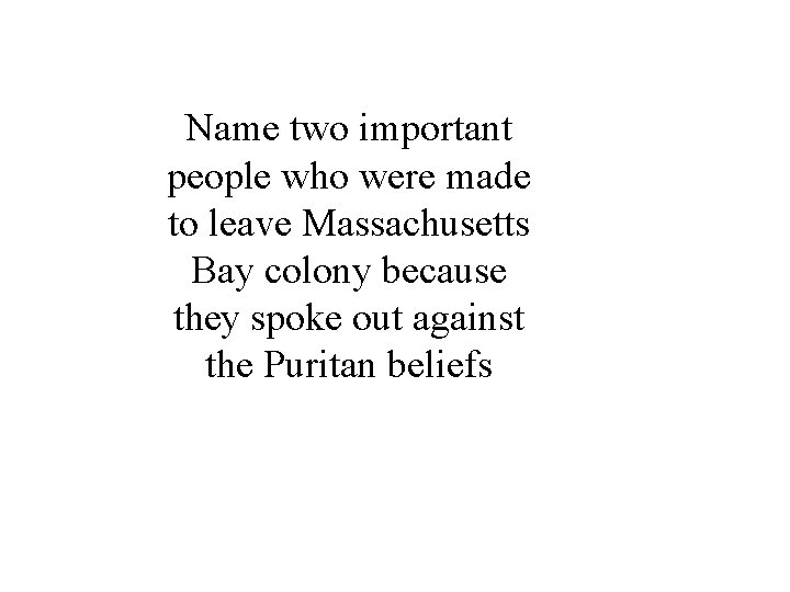 Name two important people who were made to leave Massachusetts Bay colony because they