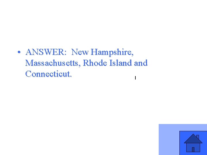  • ANSWER: New Hampshire, Massachusetts, Rhode Island Connecticut. I 