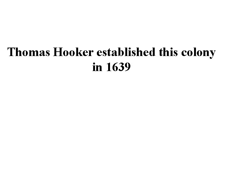 Thomas Hooker established this colony in 1639 