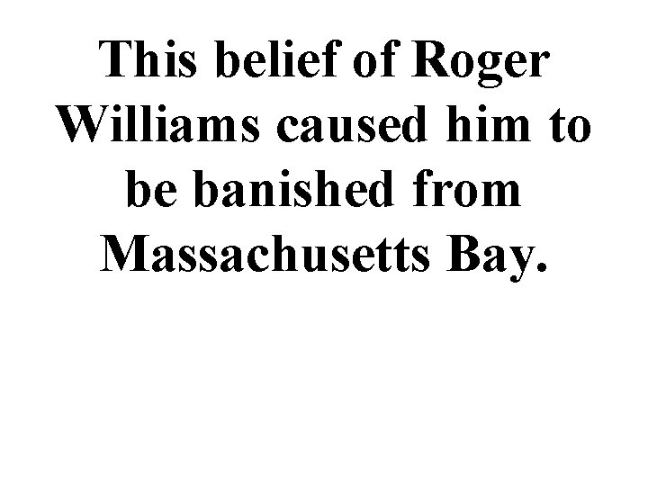 This belief of Roger Williams caused him to be banished from Massachusetts Bay. 