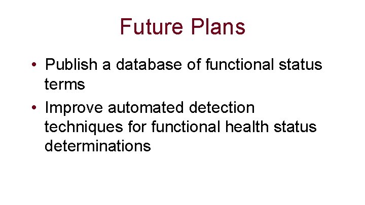 Future Plans • Publish a database of functional status terms • Improve automated detection