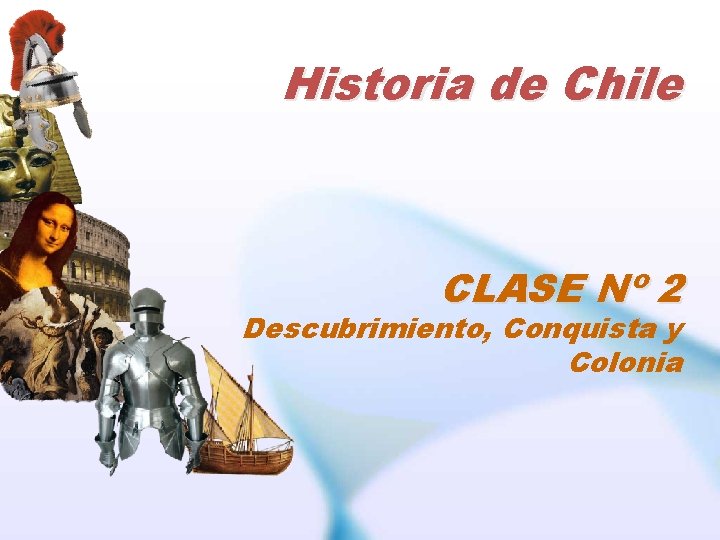 Historia de Chile CLASE Nº 2 Descubrimiento, Conquista y Colonia 