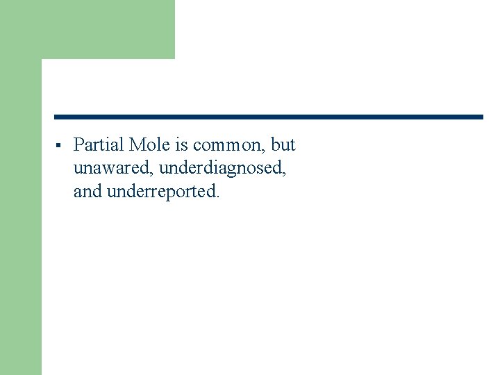 § Partial Mole is common, but unawared, underdiagnosed, and underreported. 