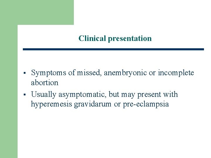 Clinical presentation § § Symptoms of missed, anembryonic or incomplete abortion Usually asymptomatic, but