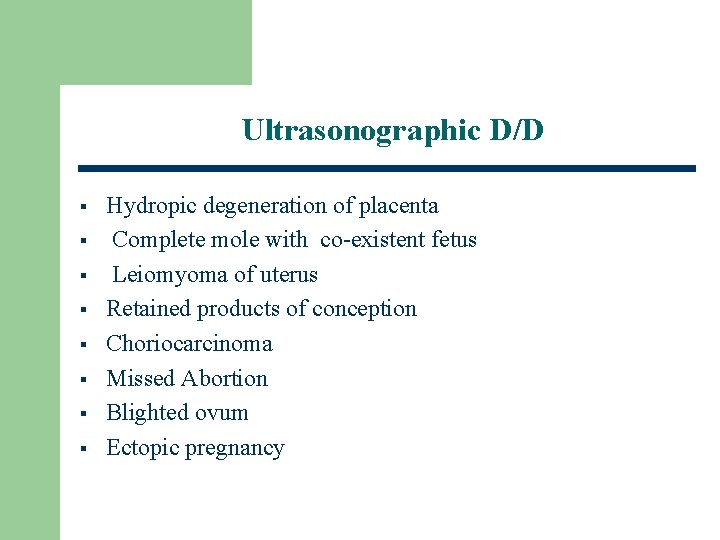 Ultrasonographic D/D § § § § Hydropic degeneration of placenta Complete mole with co-existent