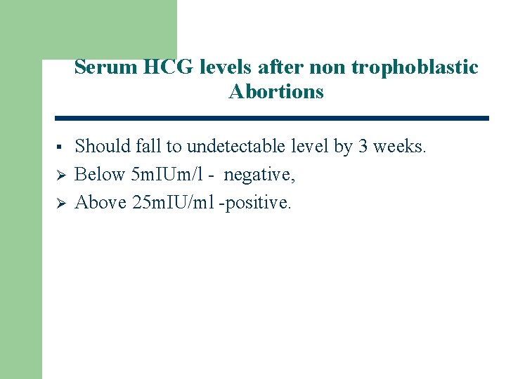 Serum HCG levels after non trophoblastic Abortions § Ø Ø Should fall to undetectable