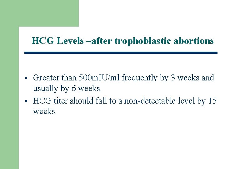 HCG Levels –after trophoblastic abortions § § Greater than 500 m. IU/ml frequently by