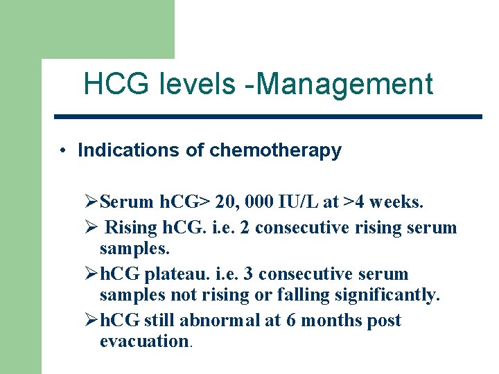 HCG levels -Management • Indications of chemotherapy ØSerum h. CG> 20, 000 IU/L at