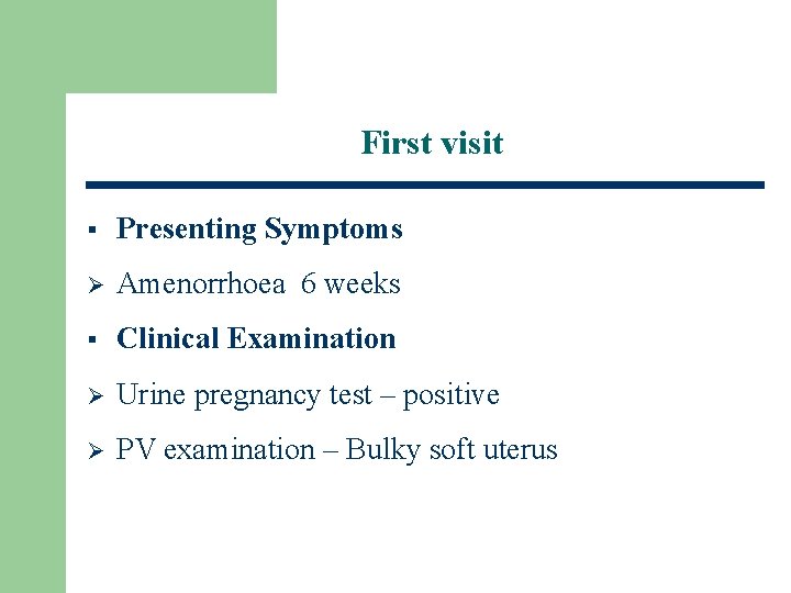 First visit § Presenting Symptoms Ø Amenorrhoea 6 weeks § Clinical Examination Ø Urine