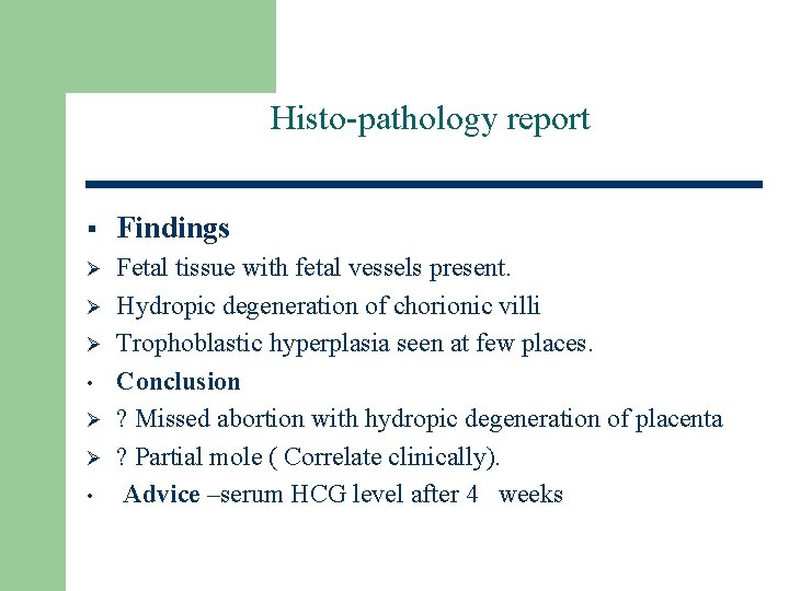 Histo-pathology report § Findings Ø Fetal tissue with fetal vessels present. Hydropic degeneration of