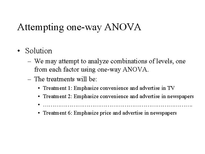 Attempting one-way ANOVA • Solution – We may attempt to analyze combinations of levels,