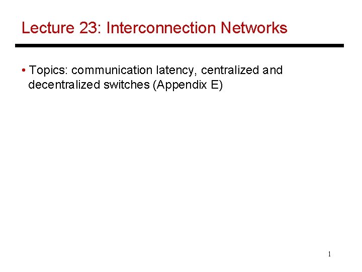 Lecture 23: Interconnection Networks • Topics: communication latency, centralized and decentralized switches (Appendix E)