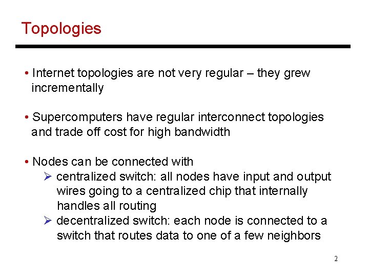 Topologies • Internet topologies are not very regular – they grew incrementally • Supercomputers