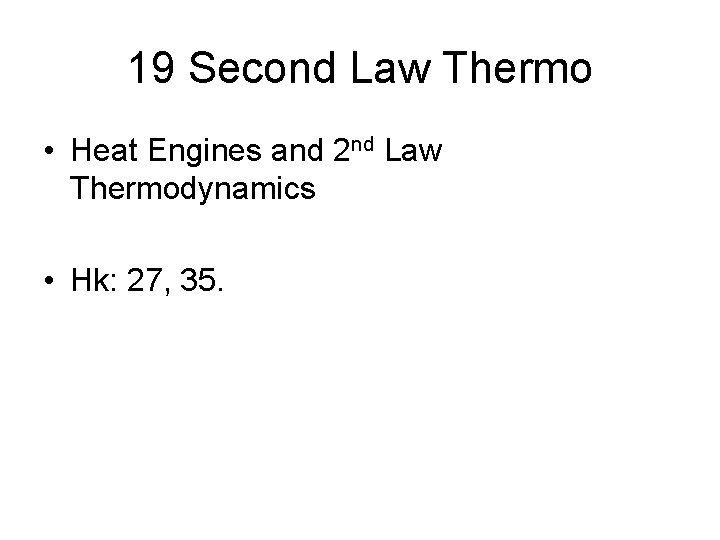 19 Second Law Thermo • Heat Engines and 2 nd Law Thermodynamics • Hk: