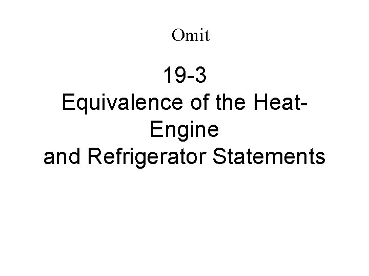 Omit 19 -3 Equivalence of the Heat. Engine and Refrigerator Statements 