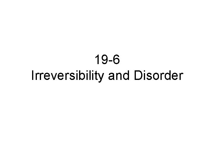 19 -6 Irreversibility and Disorder 