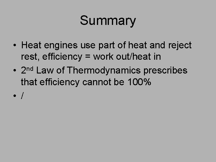 Summary • Heat engines use part of heat and reject rest, efficiency = work