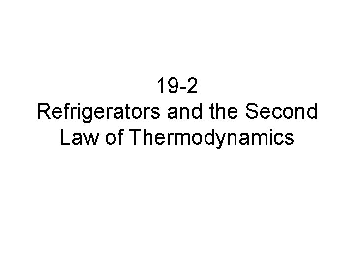 19 -2 Refrigerators and the Second Law of Thermodynamics 