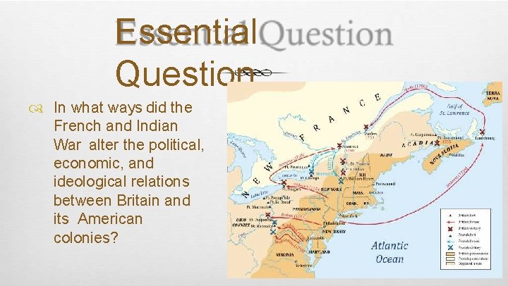 Essential Question In what ways did the French and Indian War alter the political,