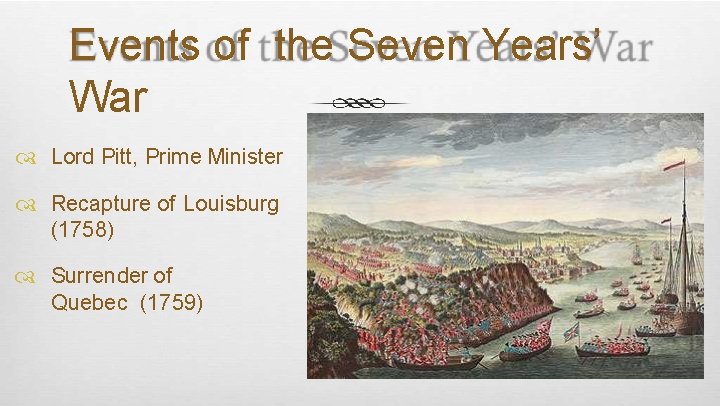 Events of the Seven Years’ War Lord Pitt, Prime Minister Recapture of Louisburg (1758)