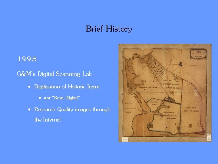 Brief History 1995 G&M’s Digital Scanning Lab • Digitization of Historic Items • not