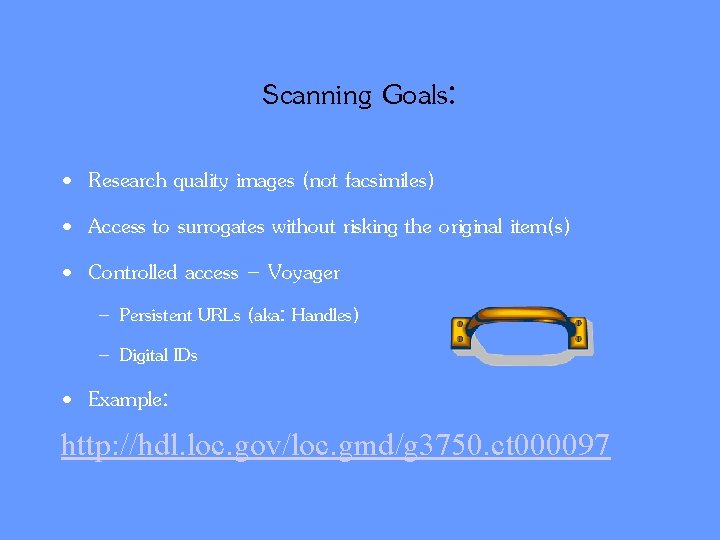 Scanning Goals: • Research quality images (not facsimiles) • Access to surrogates without risking