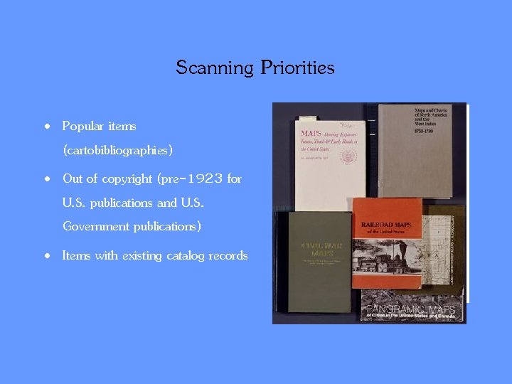 Scanning Priorities • Popular items (cartobibliographies) • Out of copyright (pre-1923 for U. S.