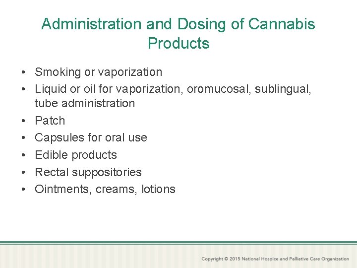 Administration and Dosing of Cannabis Products • Smoking or vaporization • Liquid or oil