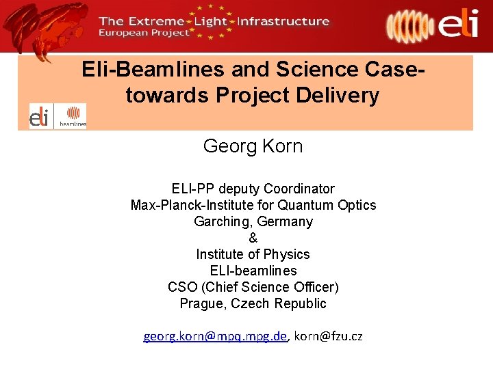 Eli-Beamlines and Science Casetowards Project Delivery Georg Korn ELI-PP deputy Coordinator Max-Planck-Institute for Quantum